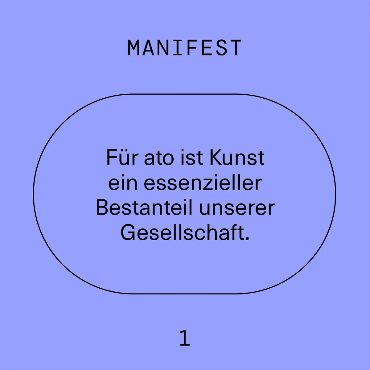 Manifest 1: Für ato ist Kunst ein essenzieller Bestanteil unserer Gesellschaft.